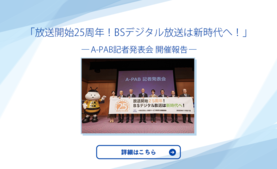 A-PAB記者発表会 開催報告 放送開始25周年！BSデジタル放送は新時代へ！